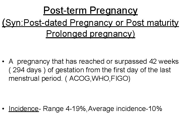 Post-term Pregnancy (Syn: Post-dated Pregnancy or Post maturity Prolonged pregnancy) • A pregnancy that