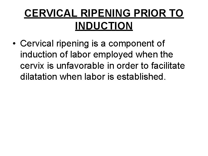 CERVICAL RIPENING PRIOR TO INDUCTION • Cervical ripening is a component of induction of