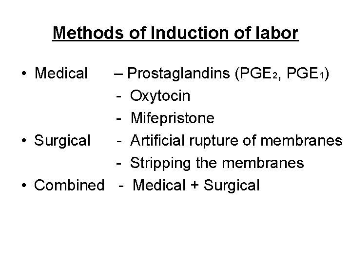 Methods of Induction of labor • Medical – Prostaglandins (PGE 2, PGE 1) -