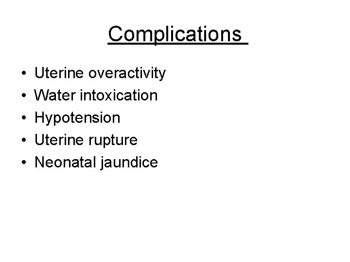 Complications • • • Uterine overactivity Water intoxication Hypotension Uterine rupture Neonatal jaundice 