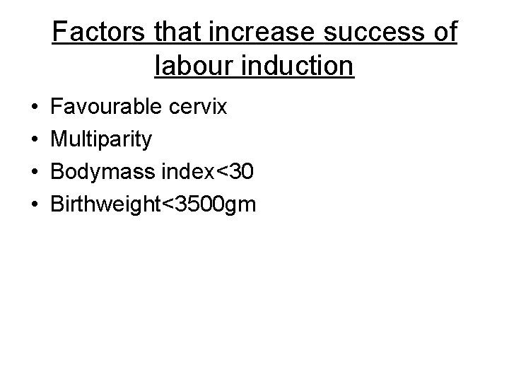 Factors that increase success of labour induction • • Favourable cervix Multiparity Bodymass index<30