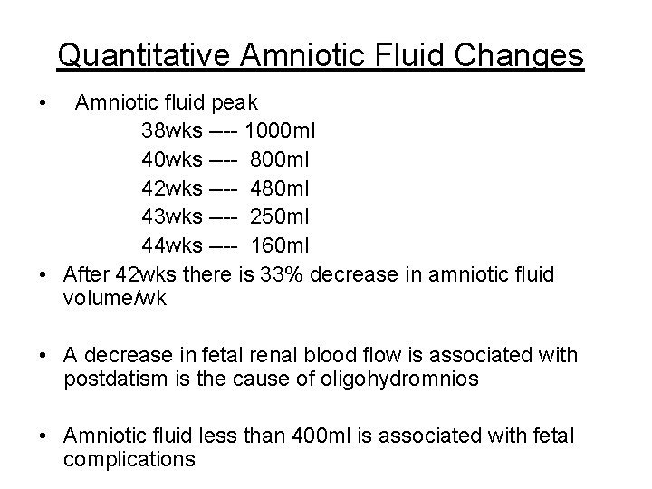 Quantitative Amniotic Fluid Changes • Amniotic fluid peak 38 wks ---- 1000 ml 40