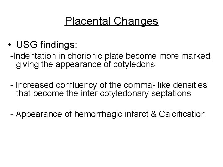 Placental Changes • USG findings: -Indentation in chorionic plate become more marked, giving the