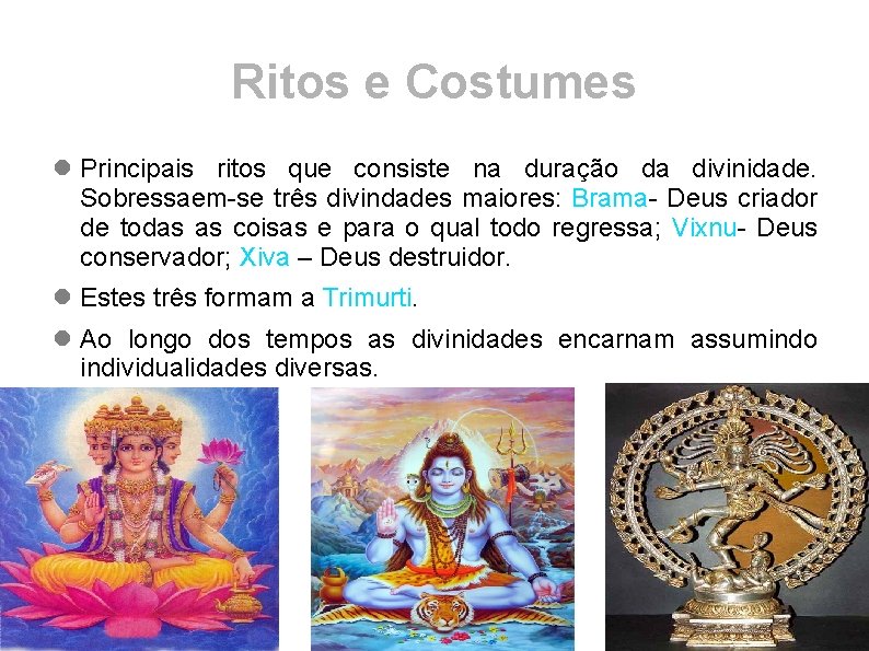 Ritos e Costumes Principais ritos que consiste na duração da divinidade. Sobressaem-se três divindades
