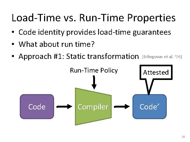 Load-Time vs. Run-Time Properties • Code identity provides load-time guarantees • What about run