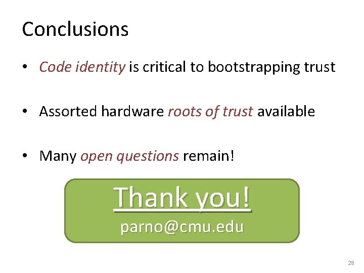 Conclusions • Code identity is critical to bootstrapping trust • Assorted hardware roots of