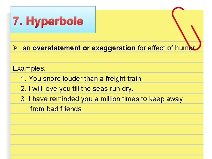 7. Hyperbole Ø an overstatement or exaggeration for effect of humor Examples: 1. You