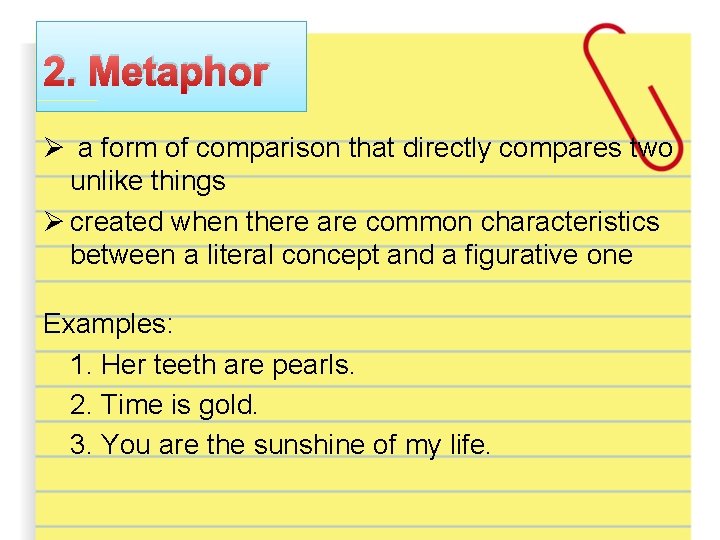 2. Metaphor Ø a form of comparison that directly compares two unlike things Ø