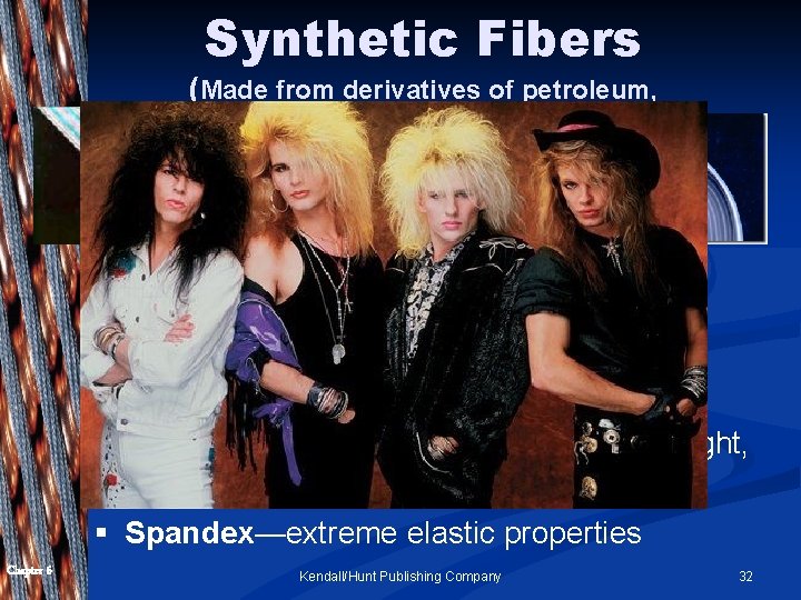 Synthetic Fibers (Made from derivatives of petroleum, coal and natural gas) § Nylon—most durable