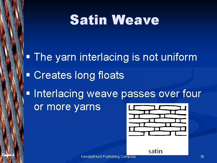 Satin Weave § The yarn interlacing is not uniform § Creates long floats §