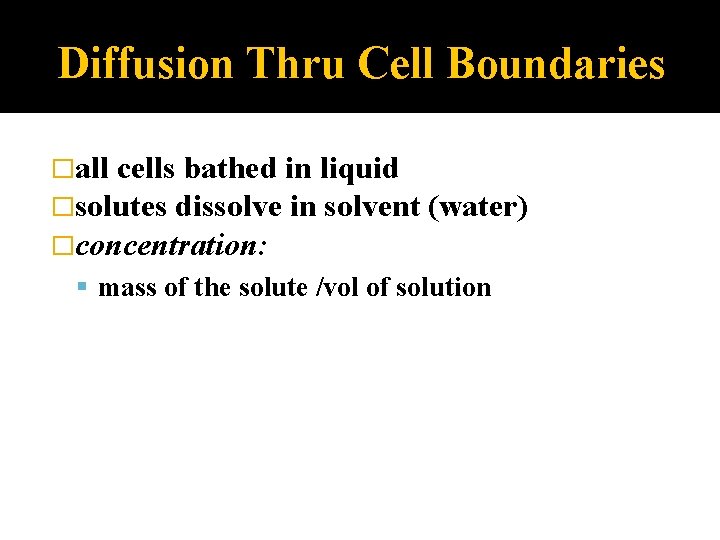 Diffusion Thru Cell Boundaries �all cells bathed in liquid �solutes dissolve in solvent �concentration: