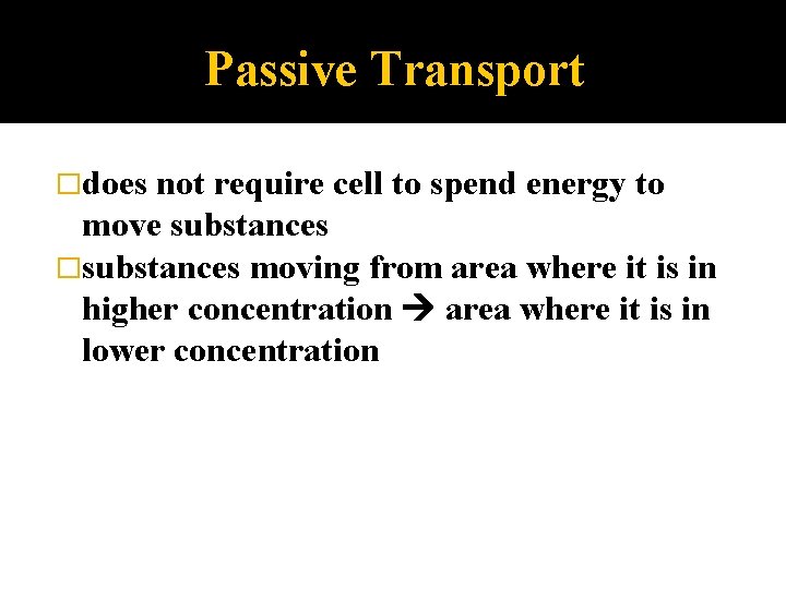 Passive Transport �does not require cell to spend energy to move substances �substances moving