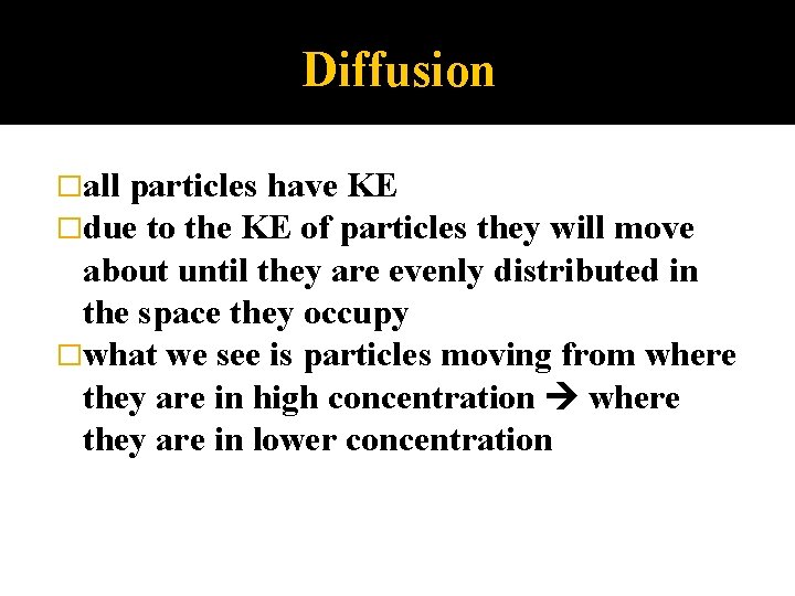 Diffusion �all particles have KE �due to the KE of particles they will move