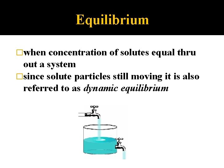 Equilibrium �when concentration of solutes equal thru out a system �since solute particles still