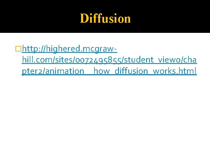 Diffusion �http: //highered. mcgraw- hill. com/sites/0072495855/student_view 0/cha pter 2/animation__how_diffusion_works. html 