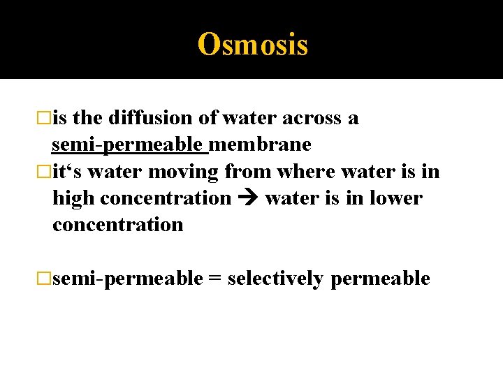 Osmosis �is the diffusion of water across a semi-permeable membrane �it‘s water moving from