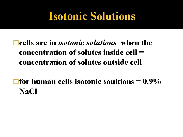 Isotonic Solutions �cells are in isotonic solutions when the concentration of solutes inside cell