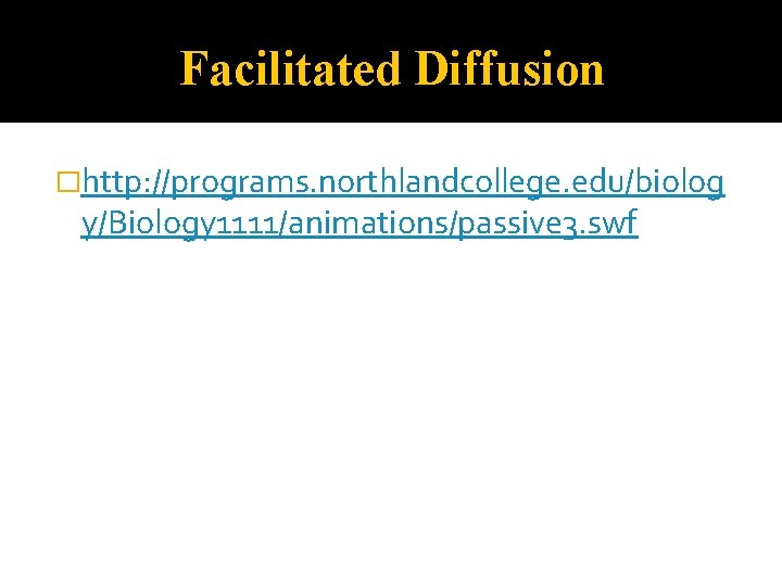 Facilitated Diffusion �http: //programs. northlandcollege. edu/biolog y/Biology 1111/animations/passive 3. swf 