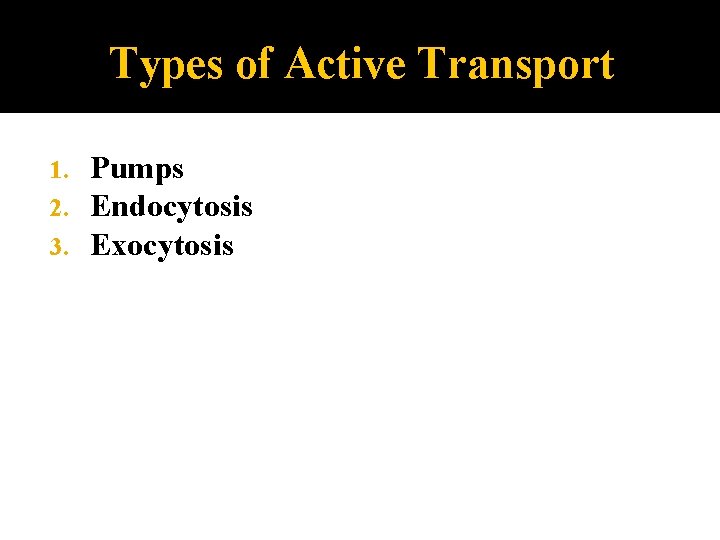 Types of Active Transport 1. 2. 3. Pumps Endocytosis Exocytosis 