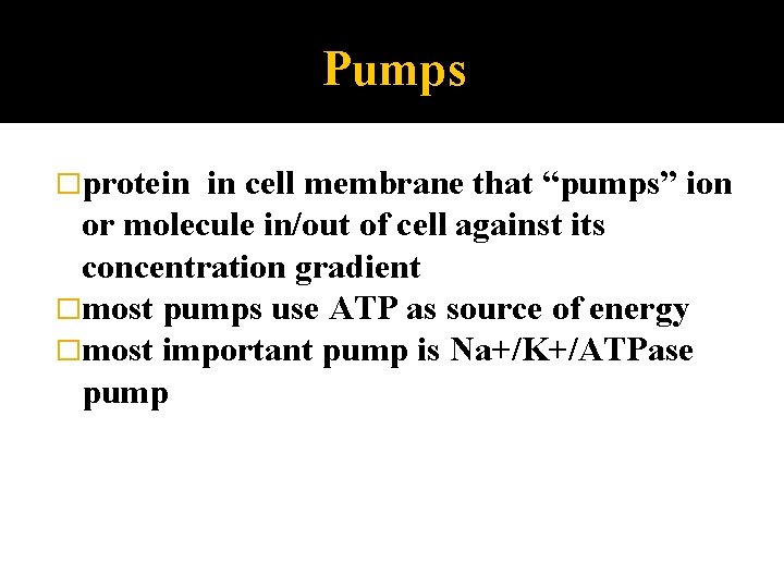 Pumps �protein in cell membrane that “pumps” ion or molecule in/out of cell against