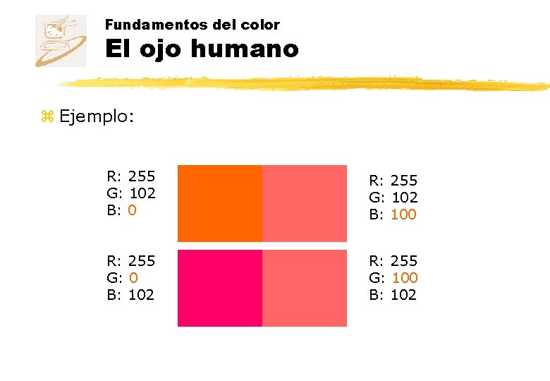 Fundamentos del color El ojo humano z Ejemplo: R: 255 G: 102 B: 0