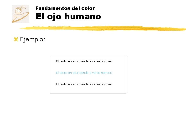 Fundamentos del color El ojo humano z Ejemplo: El texto en azul tiende a