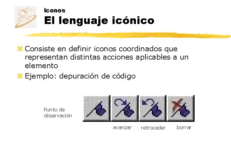 Iconos El lenguaje icónico z Consiste en definir iconos coordinados que representan distintas acciones