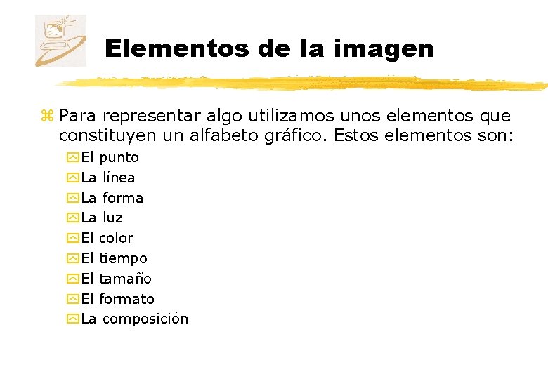 Elementos de la imagen z Para representar algo utilizamos unos elementos que constituyen un