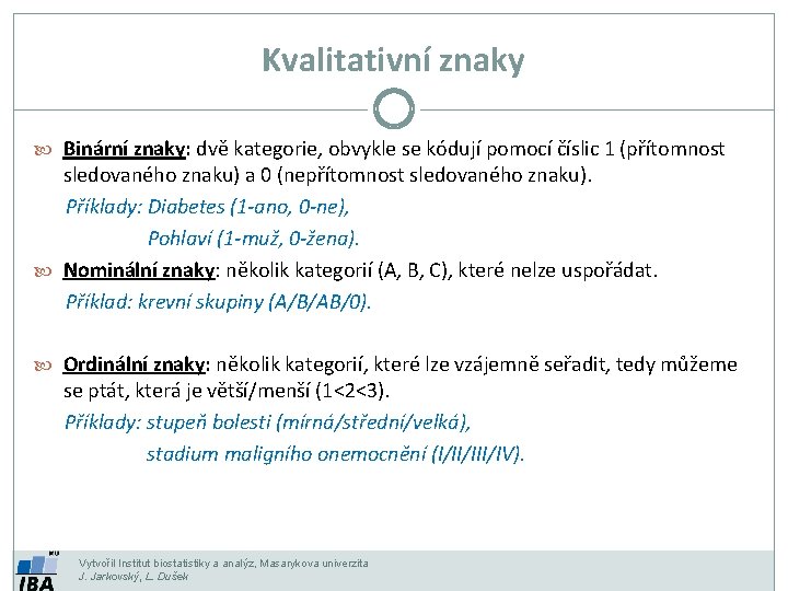 Kvalitativní znaky Binární znaky: dvě kategorie, obvykle se kódují pomocí číslic 1 (přítomnost sledovaného