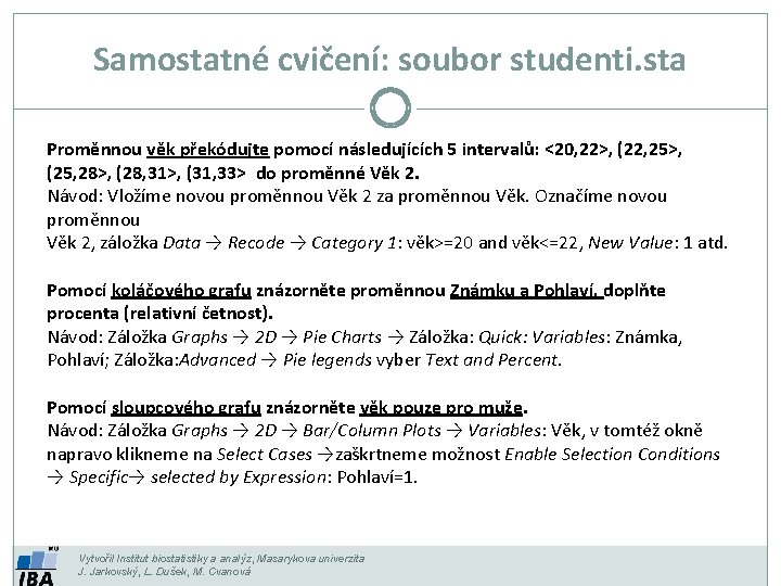 Samostatné cvičení: soubor studenti. sta Proměnnou věk překódujte pomocí následujících 5 intervalů: <20, 22>,