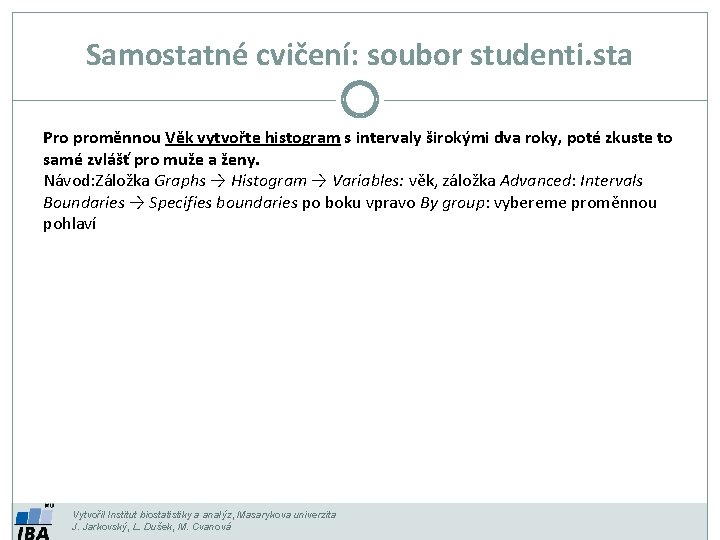 Samostatné cvičení: soubor studenti. sta Pro proměnnou Věk vytvořte histogram s intervaly širokými dva