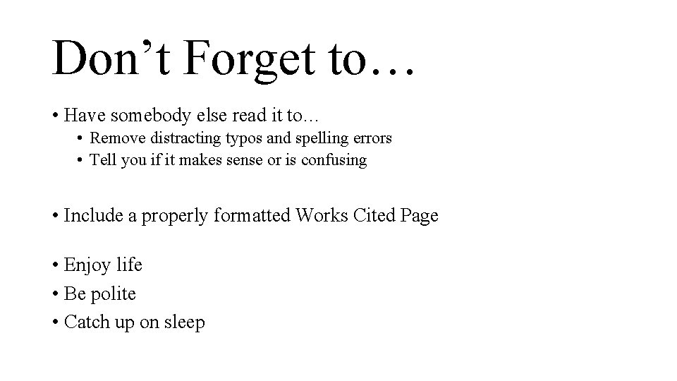 Don’t Forget to… • Have somebody else read it to… • Remove distracting typos