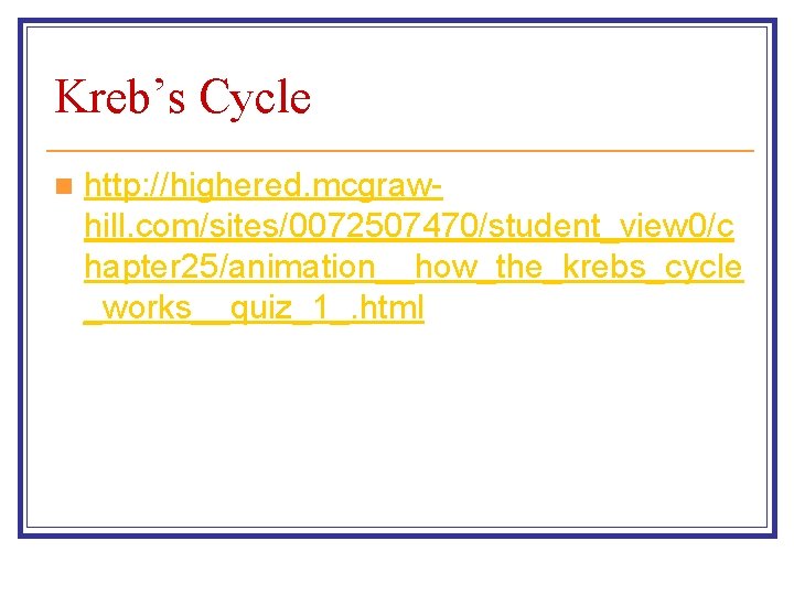 Kreb’s Cycle n http: //highered. mcgrawhill. com/sites/0072507470/student_view 0/c hapter 25/animation__how_the_krebs_cycle _works__quiz_1_. html 