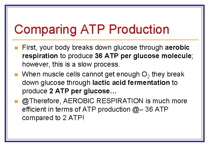 Comparing ATP Production n First, your body breaks down glucose through aerobic respiration to