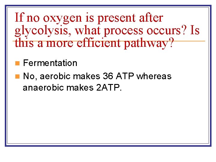 If no oxygen is present after glycolysis, what process occurs? Is this a more