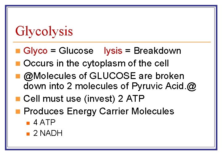 Glycolysis Glyco = Glucose lysis = Breakdown n Occurs in the cytoplasm of the