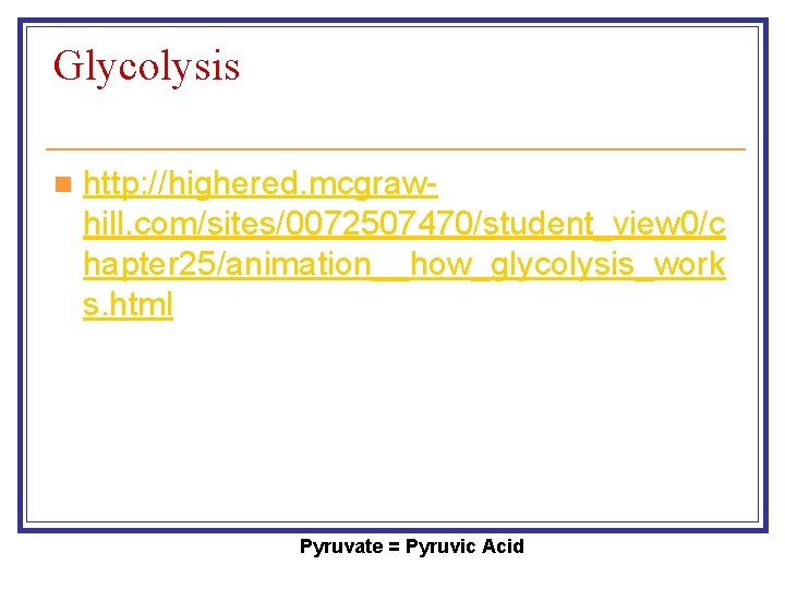 Glycolysis n http: //highered. mcgrawhill. com/sites/0072507470/student_view 0/c hapter 25/animation__how_glycolysis_work s. html Pyruvate = Pyruvic