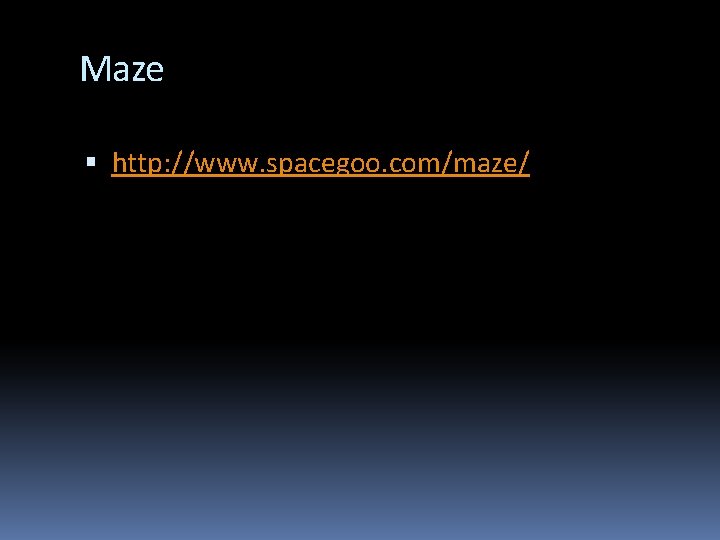 Maze http: //www. spacegoo. com/maze/ Maze http: //www. spacegoo. com/maze/