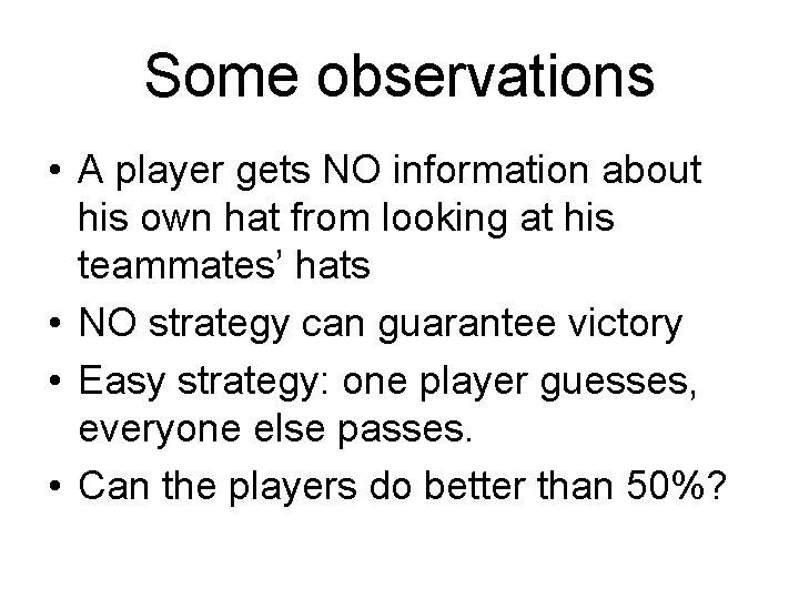 Some observations • A player gets NO information about his own hat from looking