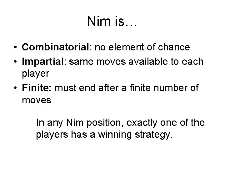 Nim is… • Combinatorial: no element of chance • Impartial: same moves available to