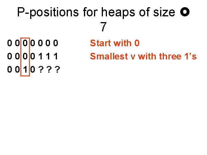 P-positions for heaps of size 7 0000000111 0010? ? ? Start with 0 Smallest