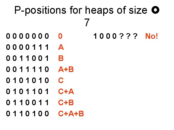 P-positions for heaps of size 7 0000000111 0011001 0011110 0101010 0101101 0110011 0110100 0