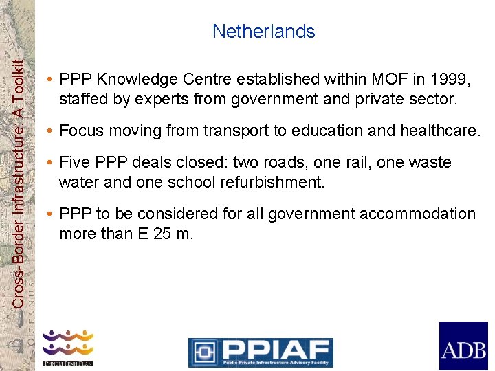 Cross-Border Infrastructure: A Toolkit Netherlands • PPP Knowledge Centre established within MOF in 1999,