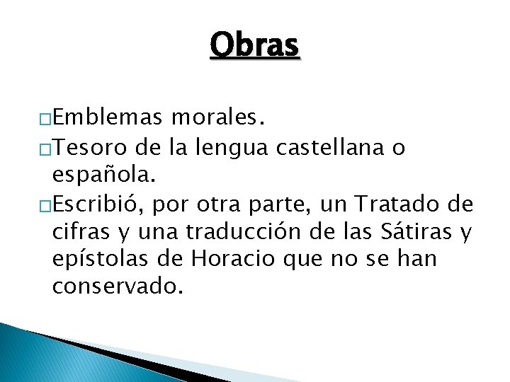 Obras �Emblemas morales. �Tesoro de la lengua castellana o española. �Escribió, por otra parte,