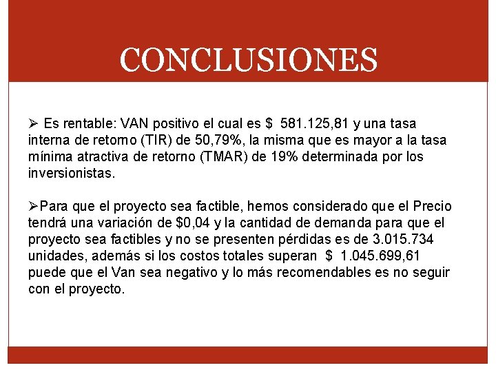 CONCLUSIONES Ø Es rentable: VAN positivo el cual es $ 581. 125, 81 y