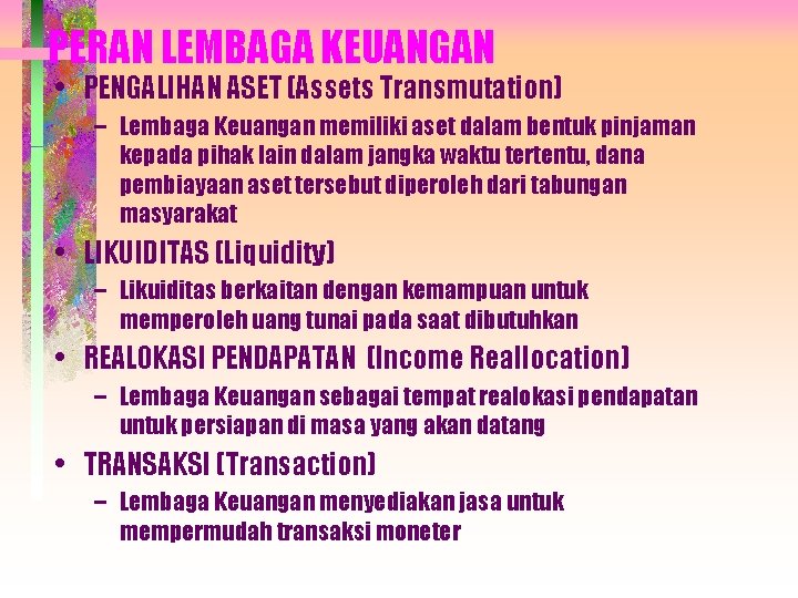 PERAN LEMBAGA KEUANGAN • PENGALIHAN ASET (Assets Transmutation) – Lembaga Keuangan memiliki aset dalam