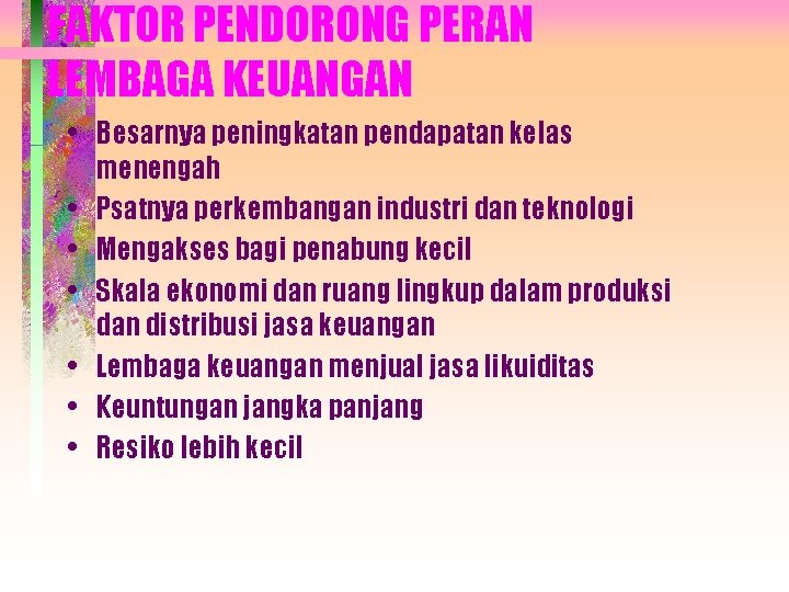 FAKTOR PENDORONG PERAN LEMBAGA KEUANGAN • Besarnya peningkatan pendapatan kelas menengah • Psatnya perkembangan