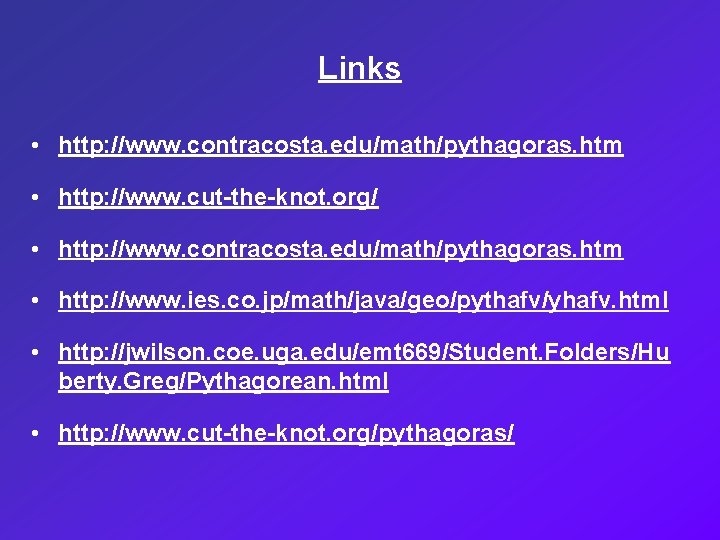 Links • http: //www. contracosta. edu/math/pythagoras. htm • http: //www. cut-the-knot. org/ • http: