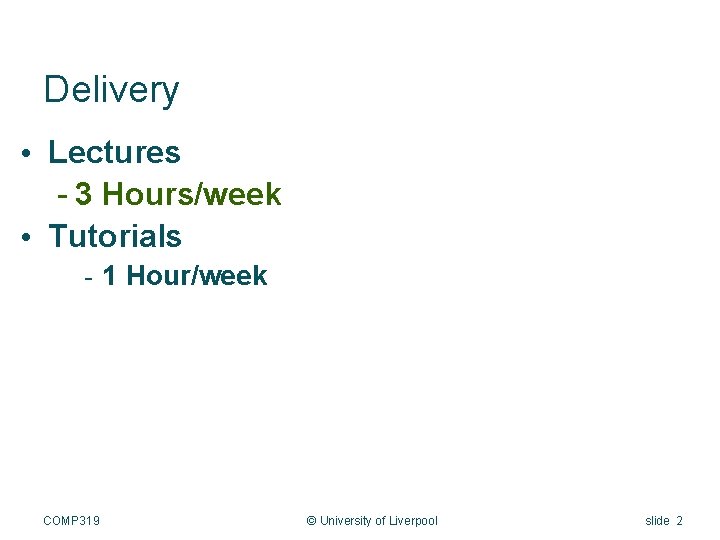 Delivery • Lectures - 3 Hours/week • Tutorials - 1 Hour/week COMP 319 ©