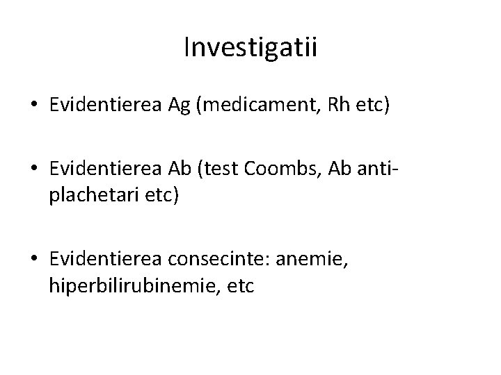 Investigatii • Evidentierea Ag (medicament, Rh etc) • Evidentierea Ab (test Coombs, Ab antiplachetari